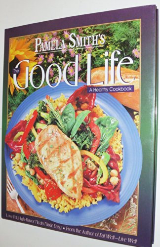 Pamela Smith's the Good Life: A Healthy Cookbook