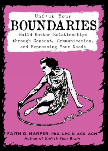 Unfuck Your Boundaries: Build Better Relationships Through Consent, Communication, and Expressing Your Needs (5-Minute Therapy)