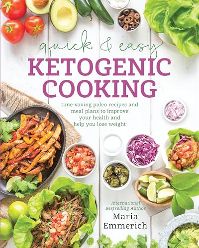 Quick & Easy Ketogenic Cooking: Meal Plans and Time Saving Paleo Recipes to Inspire Health and Shed Weight: Time-Saving Paleo Recipes and Meal Plans to Improve Your Health and Help You Lose Weight