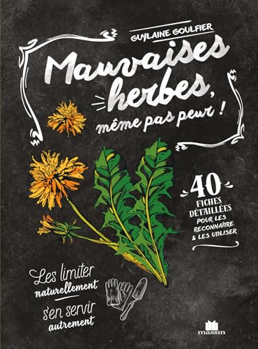 Mauvaises herbes, même pas peur !: 40 fiches détaillées pour les reconnaître et les utiliser