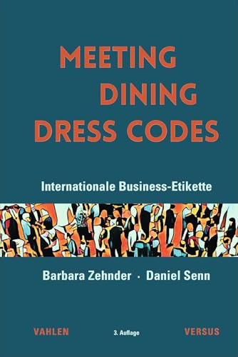 Meeting, Dining, Dress Codes: Internationale Business-Etikette. Erfolgreich und stilsicher auf jedem Parkett