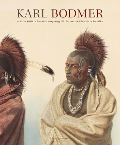 Karl Bodmer: Ein Schweizer Künstler in Amerika 1809–1893