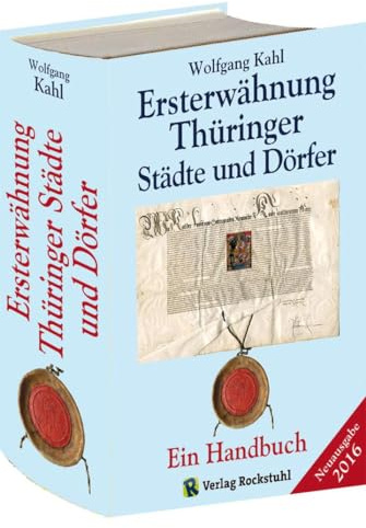 Ersterwähnung Thüringer Städte und Dörfer - Ein Handbuch - Ausgabe 2016: Mit allen Dörfern und Städten Thüringens und den Ortschaften der Kreise Sangerhausen, Burgenlandkreis und Weißenfels