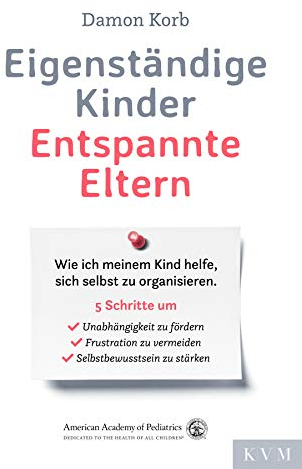 Eigenständige Kinder - Entspannte Eltern: Wie ich meinem Kind helfe, sich selbst zu organisieren. Erziehungstipps für alle Entwicklungsphasen.