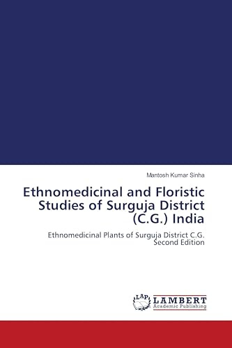 Ethnomedicinal and Floristic Studies of Surguja District (C.G.) India: Ethnomedicinal Plants of Surguja District C.G. Second Edition