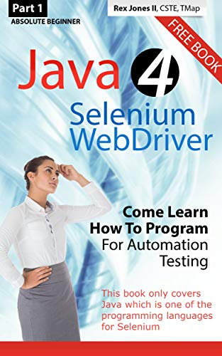 Absolute Beginner (Part 1) Java 4 Selenium WebDriver: Come Learn How To Program For Automation Testing (English Edition)