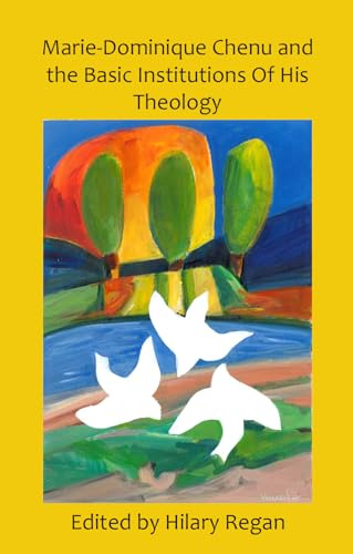Marie-Dominique Chenu: The Basic Intuitions of His Theology