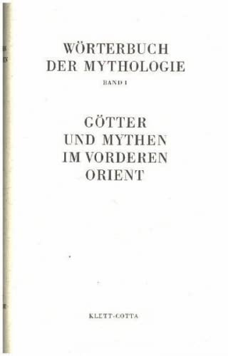Wörterbuch der Mythologie. Bd.1: Götter und Mythen im Vorderen Orient