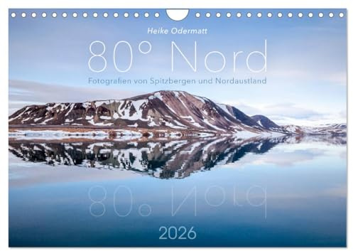 Heike Odermatt: 80° Nord - Fotografien von Spitzbergen und Nordaustland (Wandkalender 2026 DIN A4 quer), CALVENDO Monatskalender: Einzigartige ... dem Hohen Norden der Arktis. (CALVENDO Natur)