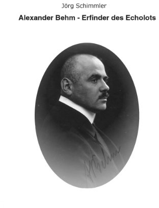 Alexander Behm (1880-1952): Erfinder des Echolots - Eine Biographie