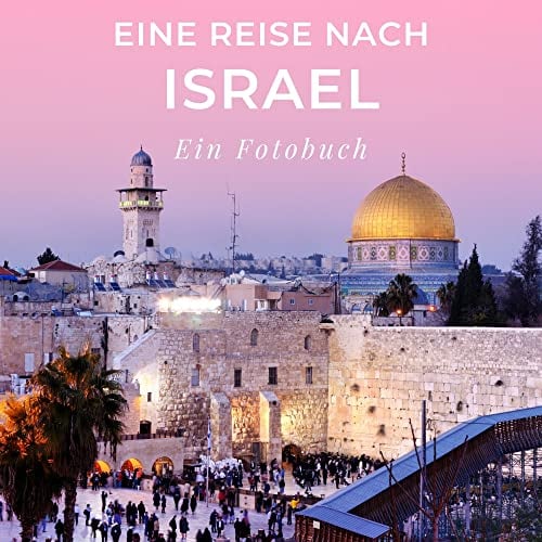 Eine Reise nach Israel: Ein Fotobuch. Das perfekte Souvenir & Mitbringsel nach oder vor dem Urlaub. Statt Reiseführer, lieber diesen einzigartigen Bildband