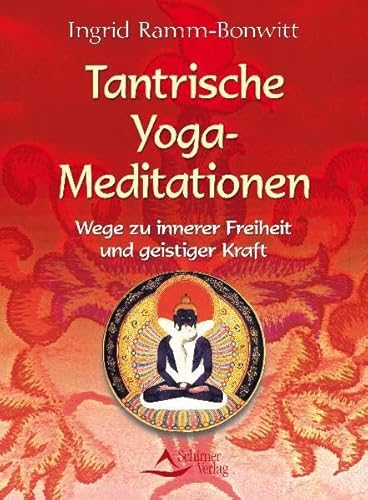 Tantrische Yoga-Meditationen - Wege zu innerer Freiheit und geistiger Kraft