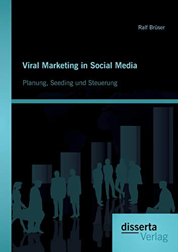 Viral Marketing in Social Media: Planung, Seeding und Steuerung
