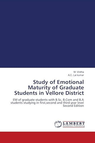 Study of Emotional Maturity of Graduate Students in Vellore District: EM of graduate students with B.Sc, B.Com and B.A students studying in first,second and third year level Second Edition