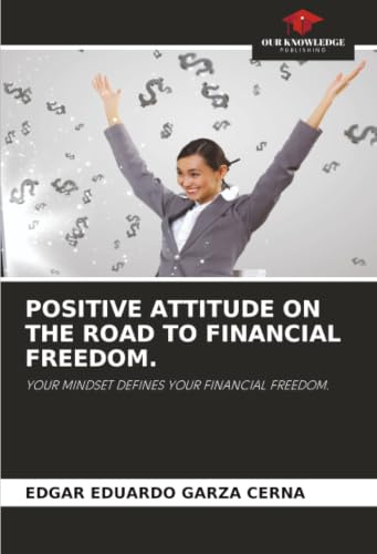 POSITIVE ATTITUDE ON THE ROAD TO FINANCIAL FREEDOM.: YOUR MINDSET DEFINES YOUR FINANCIAL FREEDOM.