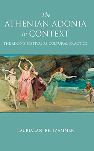 The Athenian Adonia in Context: The Adonis Festival as Cultural Practice (Wisconsin Studies in Classics)