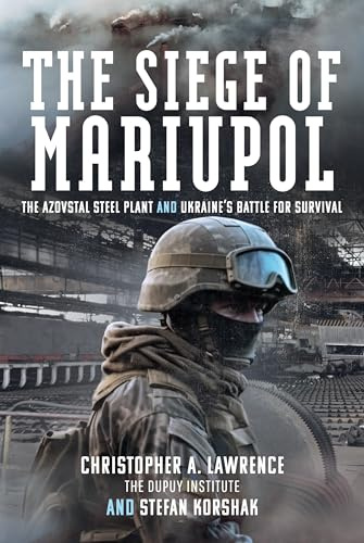 The Siege of Mariupol: The Azovstal Steel Plant and Ukraine’s Battle for Survival