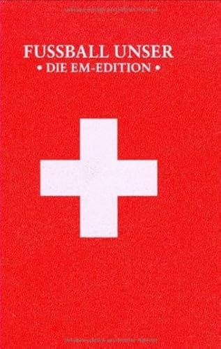 Fußball Unser - Die EM Edition: Zwei Länder, Ein Buch. Alles über Österreich und die Schweiz und die EM 2008