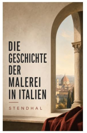 Die Geschichte der Malerei in Italien: Renaissancekunst, Alte Meister und ästhetische Wanderungen durch Florenz, Venedig und Rom