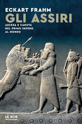 Gli Assiri. Ascesa e caduta del primo impero al mondo (Le scie)