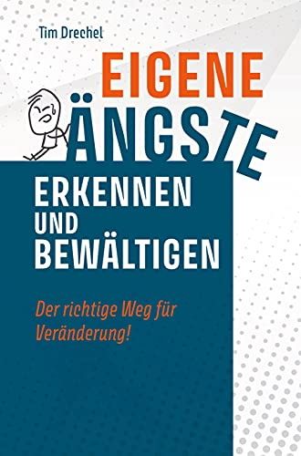 Eigene Ängste erkennen und bewältigen - Der richtige Weg für Veränderung