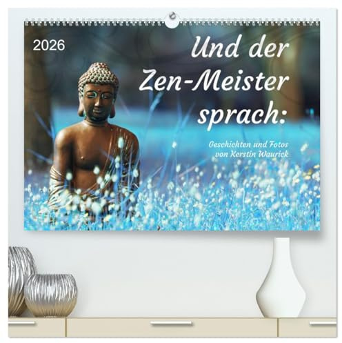 Und der Zen-Meister sprach (hochwertiger Premium Wandkalender 2026 DIN A2 quer), Kunstdruck in Hochglanz: Fotos und Geschichten voller Weisheit (CALVENDO Glaube)