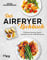Das Airfryer-Kochbuch: 70 leckere Gerichte fettarm zubereitet mit der Heißluftfritteuse | Rezepte mit Fleisch, Fisch, vegetarisch, vegan und süß
