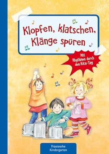 Klopfen, klatschen, Klänge spüren: Mit Rhythmus durch den Kita-Tag (Die Praxisreihe für Kindergarten und Kita)