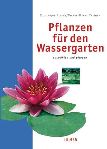 Pflanzen für den Wassergarten: Auswählen und pflegen (Edition Ulmer)