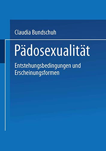 Pädosexualität: Entstehungsbedingungen Und Erscheinungsformen (German Edition)