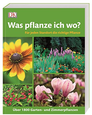 Was pflanze ich wo?: Für jeden Standort die richtige Pflanze. Über 1.800 Garten- und Zimmerpflanzen