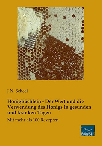 Honigbuechlein - Der Wert und die Verwendung des Honigs: Mit mehr als 100 Rezepten