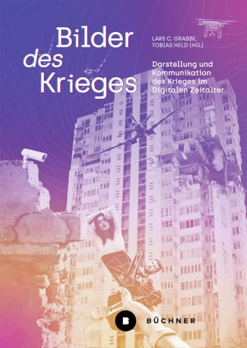 Bilder des Krieges: Darstellung und Kommunikation des Krieges im Digitalen Zeitalter (Welt | Gestalten)