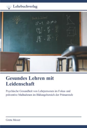 Gesundes Lehren mit Leidenschaft: Psychische Gesundheit von Lehrpersonen im Fokus und präventive Maßnahmen im Bildungsbereich der Primarstufe