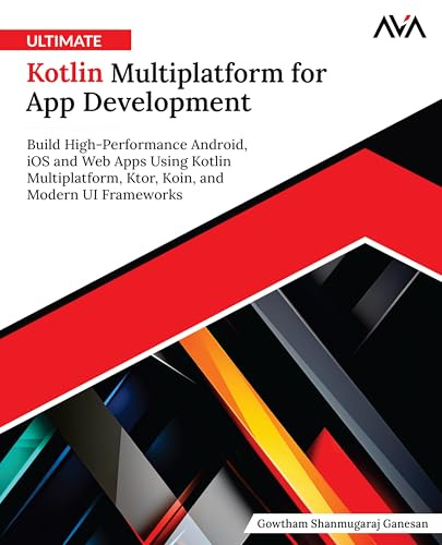 Ultimate Kotlin Multiplatform for App Development: Build High-Performance Android, iOS and Web Apps Using Kotlin Multiplatform, Ktor, Koin, and Modern UI Frameworks (English Edition)
