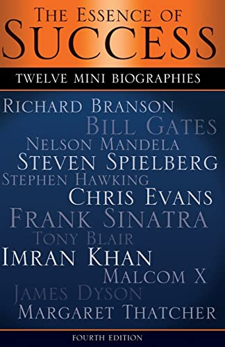 The Essence of Success: 12 Mini Biographies: Richard Branson Bill Gates Nelson Mandela Steven Spielberg Stephen Hawking Chris Evans Frank Sinatra Tony ... Malcolm X James Dyson & Margaret Thatcher