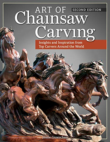 Art of Chainsaw Carving, 2nd Edn: Insights and Inspiration from Top Carvers Around the World