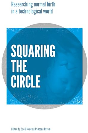 Squaring the Circle: Normal birth research, theory and practice in a technological age