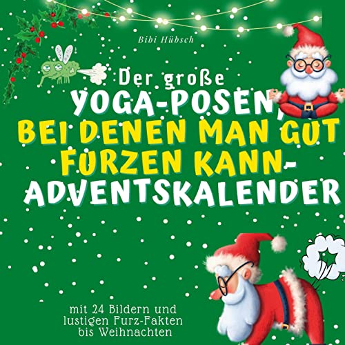 Der grosse Yoga-Posen, bei denen man gut furzen kann-Adventskalender: mit 24 Bildern und lustigen Furz-Fakten bis Weihnachten