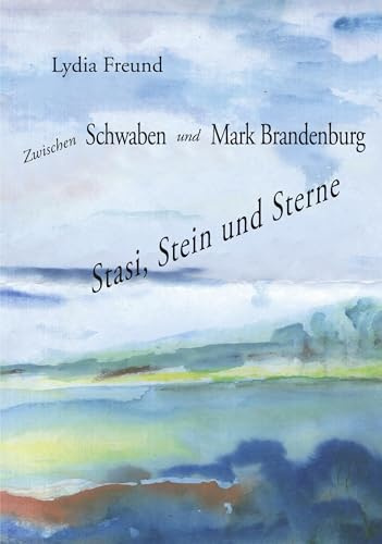 Zwischen Schwaben und Mark Brandenburg: Stasi, Stein und Sterne