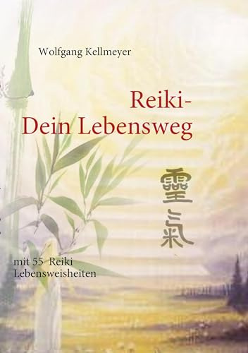 Reiki Dein Lebensweg: mit 55 Reiki Lebensweisheiten