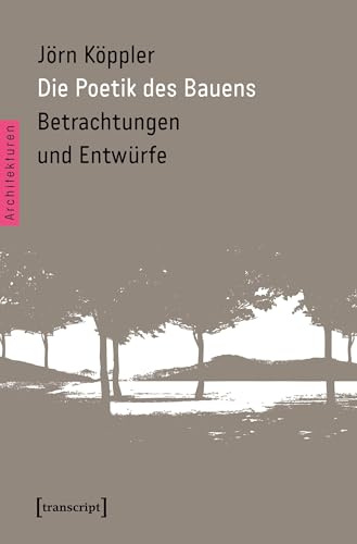 Die Poetik des Bauens: Betrachtungen und Entwürfe (Architekturen)