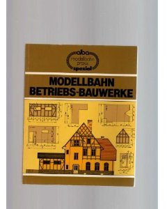 Modellbahn-Betriebs-Bauwerke: Anregungen, Beispiele und Bauanleitungen für den Selbstbau von baulichen Anlagen