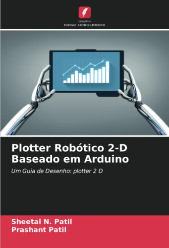Plotter Robótico 2-D Baseado em Arduino: Um Guia de Desenho: plotter 2 D