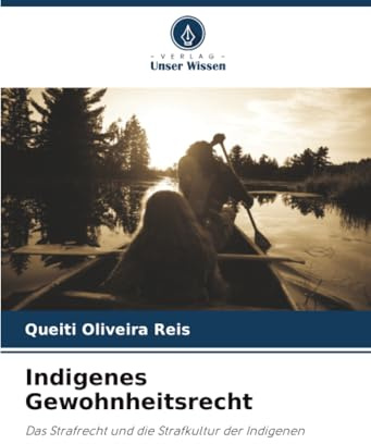 Indigenes Gewohnheitsrecht: Das Strafrecht und die Strafkultur der Indigenen
