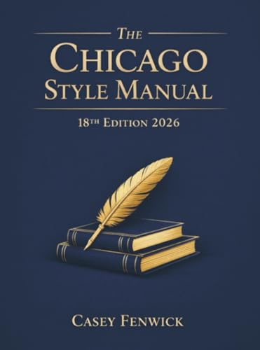 The Chicago Style Manual 18th Edition 2026: Use Footnotes, Endnotes, and Bibliographies Properly for History Papers, Books, and Professional Manuscripts