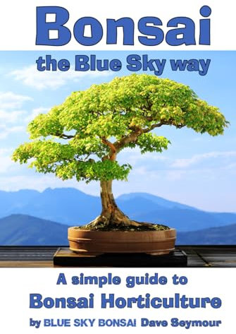 Bonsai, the Blue Sky way: A simple guide to Bonsai Horticulture