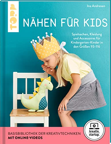 Nähen für Kids (kreativ.startup.): Spielsachen, Kleidung und Accessoires für Kindergarten-Kinder in den Größen 92-116. Mit Schnittmusterbogen und Online Video-Kurs