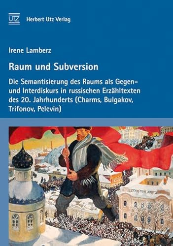 Raum und Subversion: Die Semantisierung des Raums als Gegen- und Interdiskurs in russischen Erzähltexten des 20. Jahrhunderts (Charms, Bulgakov, Trifonov, Pelevin) (Sprach- und Literaturwissenschaft)
