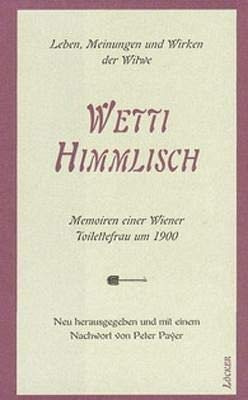 Wetti Himmlisch: Memoiren einer Wartefrau um 1900 in Wien